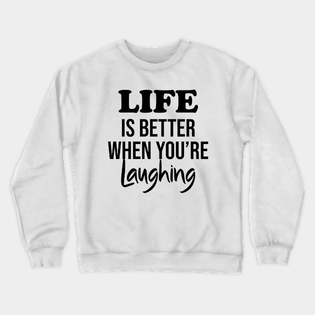 Life is better when you're laughing Crewneck Sweatshirt by potatonamotivation